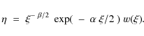 \begin{displaymath}\eta\;=\;\xi^{-~\beta/2}\;\exp(~-~\alpha~\xi/2~)\;w(\xi) .
\end{displaymath}