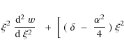 \begin{eqnarray*}\xi^2\;{{\rm d}^2\;w\over {\rm d}~\xi^2\;}\;
\;+\;\Bigl[\;(\;\delta\;-\;{\alpha^2\over 4}\;)\;\xi^2
\end{eqnarray*}