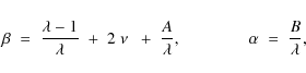 \begin{displaymath}\beta\;=\;{\lambda-1\over\lambda}\;+\;2\;\nu\;\;+\;{A\over\lambda} ,\qquad\qquad
\alpha\;=\;{B\over\lambda} ,
\end{displaymath}