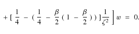 \begin{displaymath}\;+\;[\;{1\over 4}\;-\;(\;{1\over 4}\;-\;{\beta\over 2}\;(\;1\;-\;{\beta\over 2}\;)\;)\;]{1\over\zeta^2}\;\Bigr]\;w\;=\;0 .
\end{displaymath}