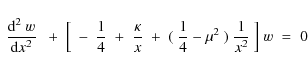 \begin{displaymath}{~{{\rm d}^2~w\over {\rm d} x^2}~}\;+\;\Bigl[~-~{1\over 4}\;+...
... x}
\;+\;(~{1\over 4} -\mu^2~)~{1\over x^2}~\Bigr]\;w\; =\;0\;
\end{displaymath}