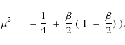 \begin{displaymath}\mu^2\;=\;-\;{1\over 4}\;+\;{\beta\over 2}\;(\;1\;-\;{\beta\over 2})\;) .
\end{displaymath}