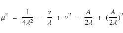 \begin{displaymath}\mu^2\;=\;{1\over 4\lambda^2}
\;-\;{\nu\over\lambda}\;+\;\nu^2\;-\;{A\over 2\lambda}\;+\;({A\over 2\lambda})^2
\end{displaymath}
