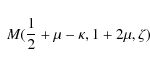 \begin{displaymath}\;M({1\over 2}+\mu-\kappa,1+2\mu,\zeta)
\end{displaymath}