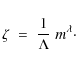 \begin{displaymath}\zeta\;=\;{1\over\Lambda}\;m^\lambda \cdot
\end{displaymath}