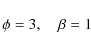 \begin{displaymath}%
\phi = 3 ,\quad \beta = 1
\end{displaymath}