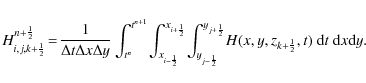 \begin{displaymath}%
H_{i,j,k+\frac{1}{2}}^{n+\frac{1}{2}} \!=\!
\frac{1}{\Delt...
...}} \!
H(x,y,z_{k+\frac{1}{2}},t)~ {\rm d}t~ {\rm d}x {\rm d}y.
\end{displaymath}