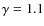 $\gamma = 1.1$