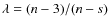 $\lambda = (n-3)/(n-s)$