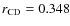 $r_{\rm CD} = 0.348$