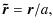 $\displaystyle \vec{\tilde r} = \displaystyle \vec{r}/a,$