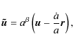 \begin{displaymath}%
\vec{\tilde u} = a^{\beta} \left(\vec{u} - \frac{\dot a}{a}\vec{r} \right),
\end{displaymath}
