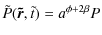 $\displaystyle \tilde P(\vec{\tilde r},\tilde t) = a^{\phi +2\beta}P$