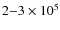 $2{-}3\times10^5$