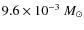 $9.6\times 10^{-3}~M_{\odot}$