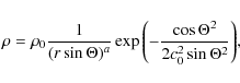 \begin{displaymath}\rho=\rho_{0} \frac{1}{(r\sin{\Theta})^a} \exp{\left( -\frac{\cos{\Theta}^2
}{2c_{0}^2\sin{\Theta}^2 } \right)},
\end{displaymath}