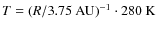 $T=(R/3.75~{ \rm AU})^{-1} \cdot 280~ \rm K$