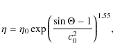 \begin{displaymath}\eta=\eta_{0}
\exp{\left(\frac{\sin{\Theta}-1}{c_{0}^2} \right)^{1.55}},
\end{displaymath}