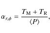 \begin{displaymath}\alpha_{r,\phi}=\frac{T_{\rm M}+T_{\rm R}}{\langle{ P \rangle} },
\end{displaymath}