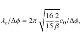 \begin{displaymath}\lambda_{\rm c}/\Delta{\phi}=2\pi\sqrt{\frac{16}{15}{\frac{2}{\beta}}} c_{0}
/ \Delta \phi ,
\end{displaymath}