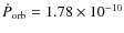 $\dot P_{\rm orb} = 1.78 \times 10^{-10}$