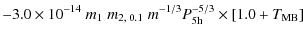 $\displaystyle -3.0 \times 10^{-14} \; m_1 \; m_{2, \; 0.1} \; m^{-1/3}
P_{\rm 5h}^{-5/3} \times [1.0 + {T_{\rm MB}}]$