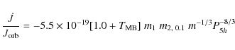 \begin{displaymath}
\frac{\dot J}{J_{\rm orb}} = - 5.5 \times 10^{-19} [1.0 + T_{\rm MB}]
\; m_1 \; m_{2, \; 0.1} \; m^{-1/3}
P_{5h}^{-8/3}
\end{displaymath}