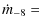 $\displaystyle \dot m_{-8} =$