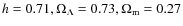 $h=0.71,\Omega_{\Lambda}=0.73,\Omega_{\rm m}=0.27$