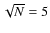 $\sqrt{N}=5$