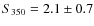 $S_{350}=2.1\pm0.7$