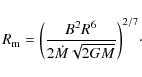 \begin{displaymath}R_{\rm m} = {\left(\frac{B^2{R}^6}{2\dot{M}\sqrt{2GM}}\right)}^{2/7}\cdot
\end{displaymath}