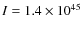 $I = 1.4 \times 10^{45}$