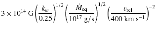 $\displaystyle 3 \times 10^{14}~{\rm G} \left(\frac{k_w}{0.25}\right)^{1/2} \lef...
...rm g/s}}\right)^{1/2}
\left(\frac{v_{\rm rel}}{400~{\rm km~s^{-1}}}\right)^{-2}$
