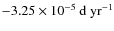 $- 3.25 \times 10^{-5}~{\rm d~yr}^{-1}$