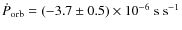 $\dot{P}_{\rm orb}=(-3.7\pm0.5)\times10^{-6}~{\rm s}~{\rm s}^{-1
}$
