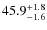 $45.9_{\rm -1.6}^{+1.8}$