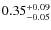 $0.35_{\rm -0.05}^{+0.09}$