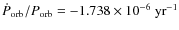 $\dot{P}_{\rm orb}/P_{\rm orb}=-1.738\times10^{-6}~{\rm yr}^{-1}$