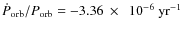 $\dot{P}_{\rm orb}/P_{\rm orb}=-3.36~\times~~10^{-6}~{\rm yr}^{-1}$