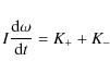 \begin{displaymath}I\frac{{\rm d} \omega}{{\rm d}t}=K_+ + K_-
\end{displaymath}