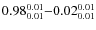 $ 0.98_{\rm0.01}^{ 0.01}{-}0.02_{\rm0.01}^{ 0.01}$