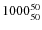 $1000_{\rm 50}^{ 50}$
