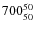 $ 700_{\rm 50}^{50}$
