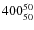 $ 400_{\rm 50}^{ 50}$