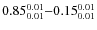 $ 0.85_{\rm0.01}^{ 0.01}{-}0.15_{\rm0.01}^{ 0.01}$