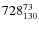 $ 728_{\rm 130}^{ 73}$