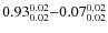 $ 0.93_{\rm0.02}^{ 0.02}{-}0.07_{\rm0.02}^{ 0.02}$