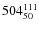 $ 504_{\rm 50}^{ 111}$