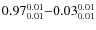 $ 0.97_{\rm0.01}^{ 0.01}{-}0.03_{\rm0.01}^{ 0.01}$